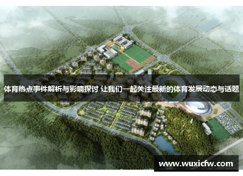 体育热点事件解析与影响探讨 让我们一起关注最新的体育发展动态与话题