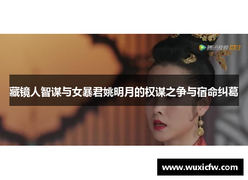藏镜人智谋与女暴君姚明月的权谋之争与宿命纠葛