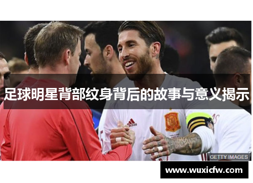 足球明星背部纹身背后的故事与意义揭示