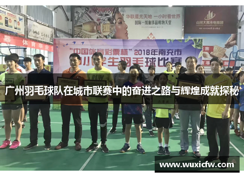 广州羽毛球队在城市联赛中的奋进之路与辉煌成就探秘