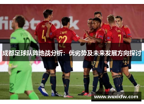成都足球队阵地战分析：优劣势及未来发展方向探讨