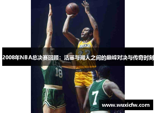 2008年NBA总决赛回顾：活塞与湖人之间的巅峰对决与传奇时刻